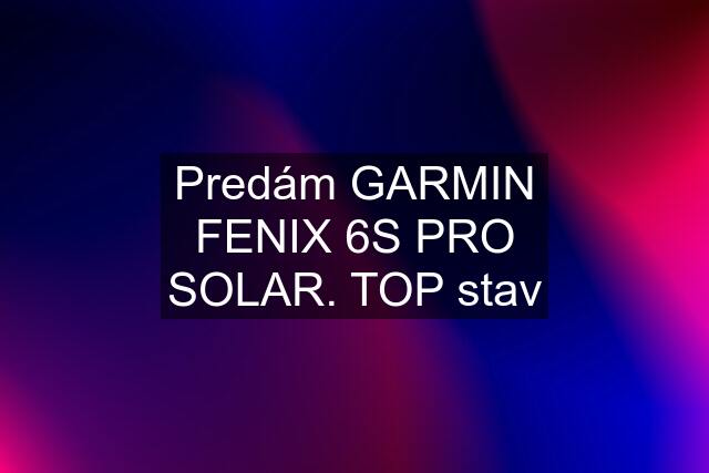 Predám GARMIN FENIX 6S PRO SOLAR. TOP stav