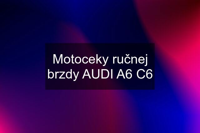 Motoceky ručnej brzdy AUDI A6 C6