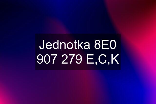 Jednotka 8E0 907 279 E,C,K