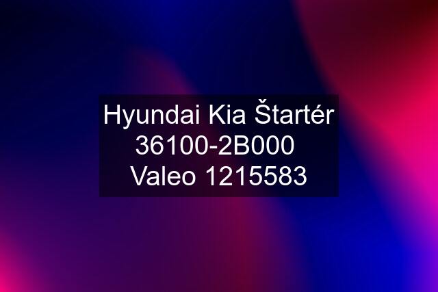 Hyundai Kia Štartér 36100-2B000  Valeo 1215583