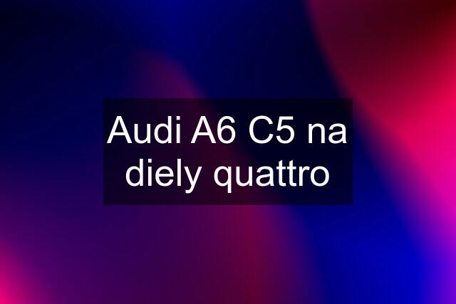 Audi A6 C5 na diely quattro