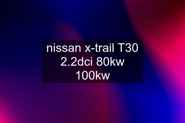 nissan x-trail T30 2.2dci 80kw 100kw