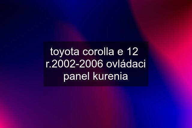 toyota corolla e 12  r.2002-2006 ovládaci panel kurenia