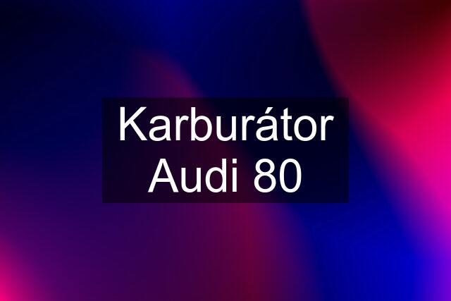 Karburátor Audi 80
