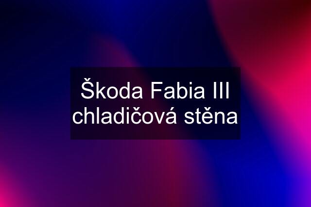 Škoda Fabia III chladičová stěna