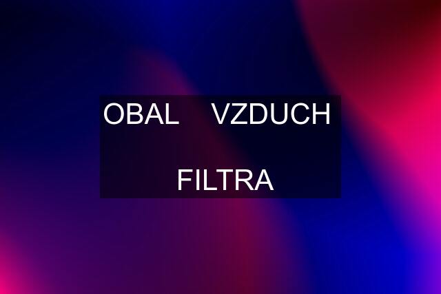 OBAL    VZDUCH    FILTRA