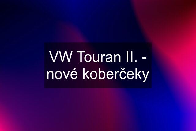 VW Touran II. - nové koberčeky