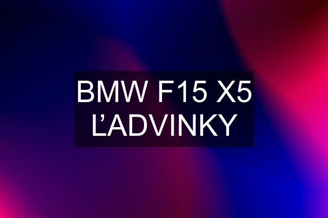 BMW F15 X5 ĽADVINKY