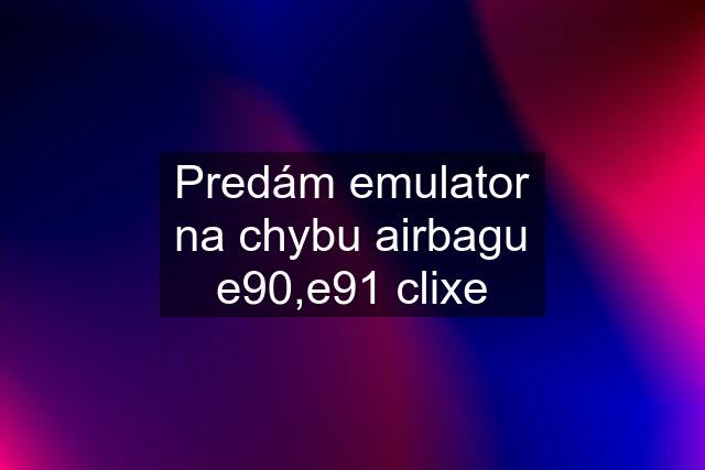 Predám emulator na chybu airbagu e90,e91 clixe