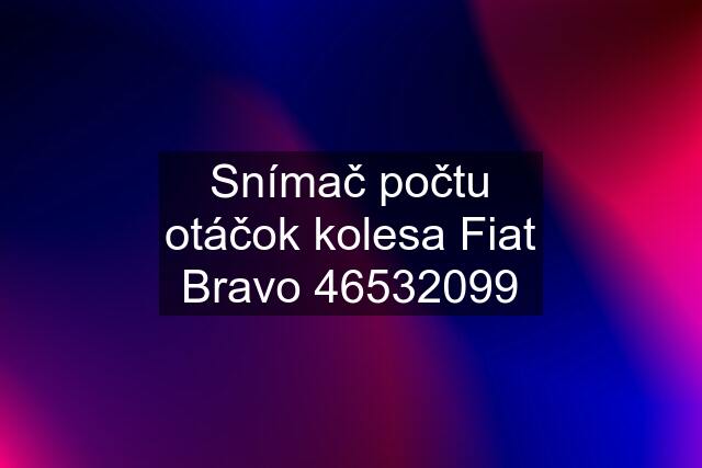 Snímač počtu otáčok kolesa Fiat Bravo 46532099