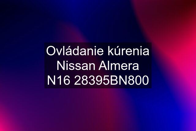 Ovládanie kúrenia Nissan Almera N16 28395BN800