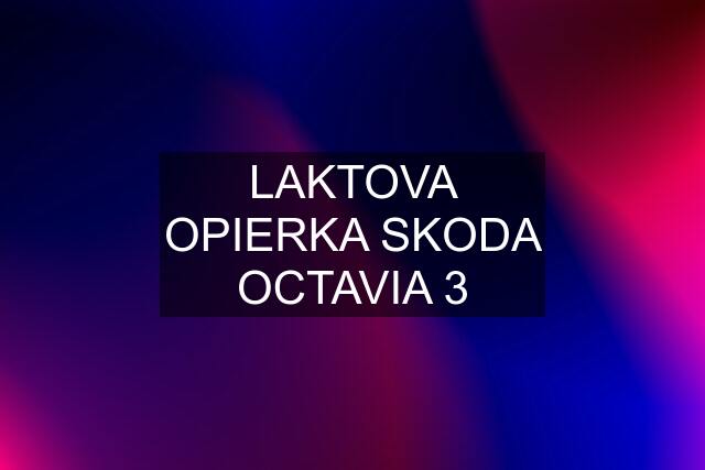 LAKTOVA OPIERKA SKODA OCTAVIA 3