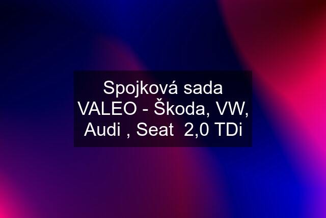 Spojková sada VALEO - Škoda, VW, Audi , Seat  2,0 TDi