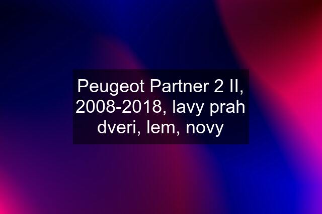 Peugeot Partner 2 II, 2008-2018, lavy prah dveri, lem, novy