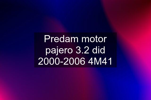 Predam motor pajero 3.2 did 2000-2006 4M41