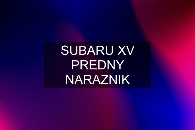 SUBARU XV PREDNY NARAZNIK