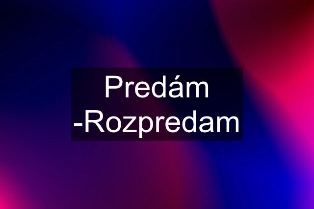 Predám -Rozpredam
