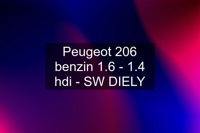 Peugeot 206 benzin 1.6 - 1.4 hdi - SW DIELY