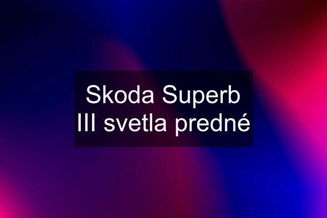 Skoda Superb III svetla predné