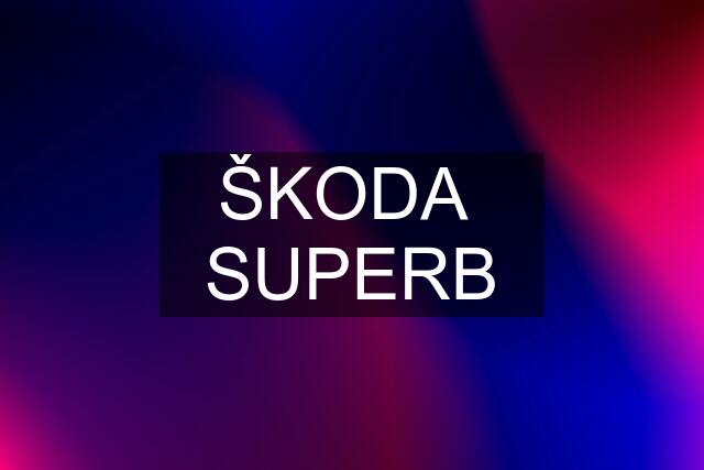 ŠKODA  SUPERB