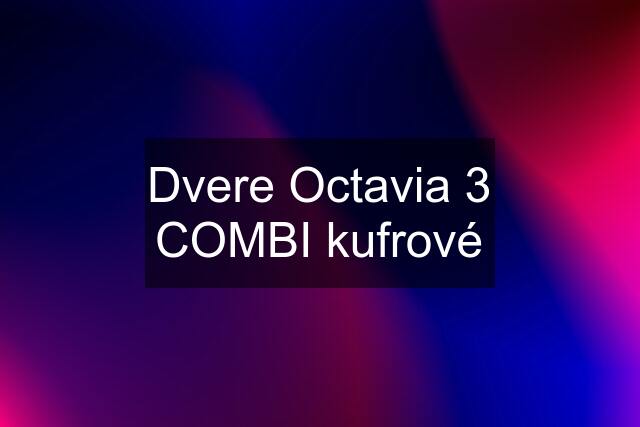 Dvere Octavia 3 COMBI kufrové