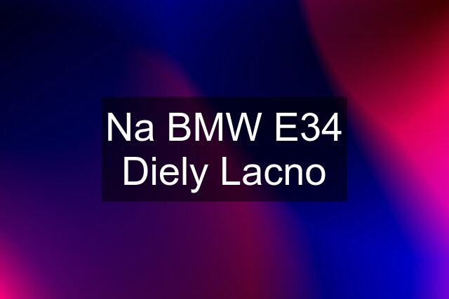 Na BMW E34 Diely Lacno