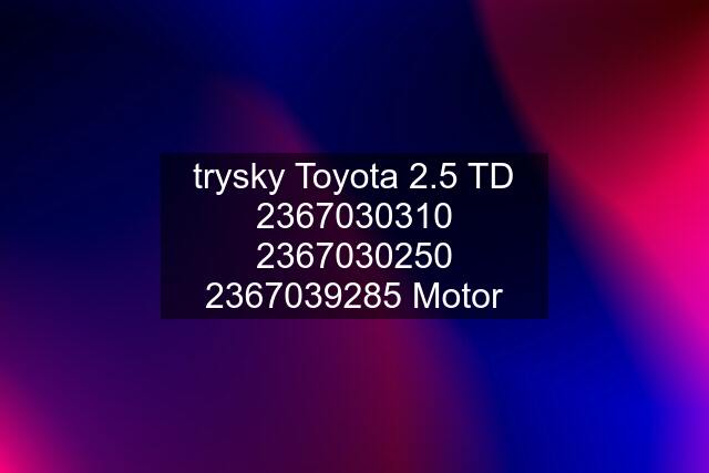 trysky Toyota 2.5 TD 2367039285 Motor