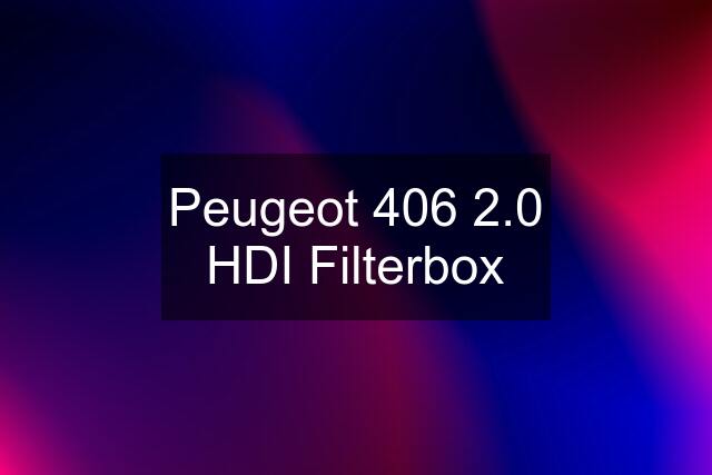 Peugeot 406 2.0 HDI Filterbox