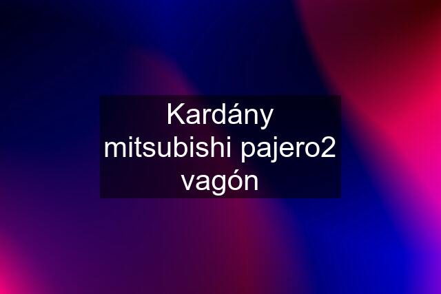 Kardány mitsubishi pajero2 vagón