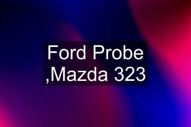 Ford Probe ,Mazda 323