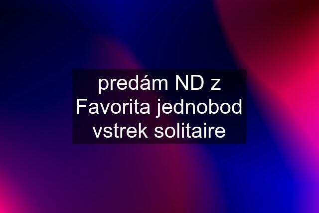 predám ND z Favorita jednobod vstrek solitaire