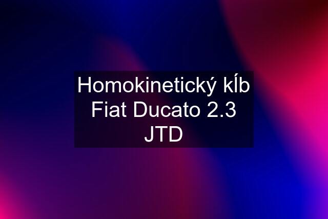 Homokinetický kĺb Fiat Ducato 2.3 JTD