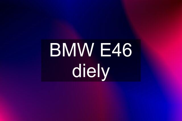 BMW E46 diely