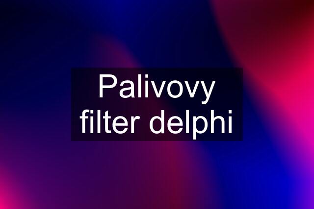 Palivovy filter delphi