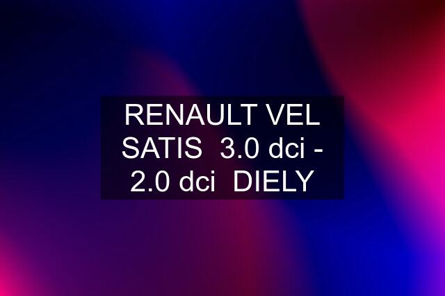 RENAULT VEL SATIS  3.0 dci - 2.0 dci  DIELY