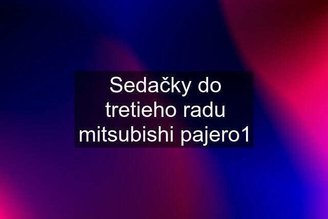 Sedačky do tretieho radu mitsubishi pajero1