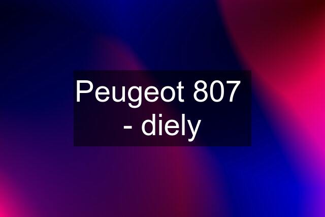 Peugeot 807  - diely