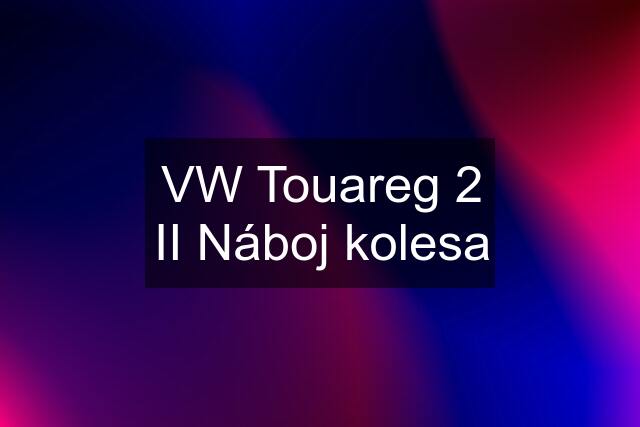 VW Touareg 2 II Náboj kolesa