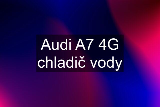 Audi A7 4G chladič vody