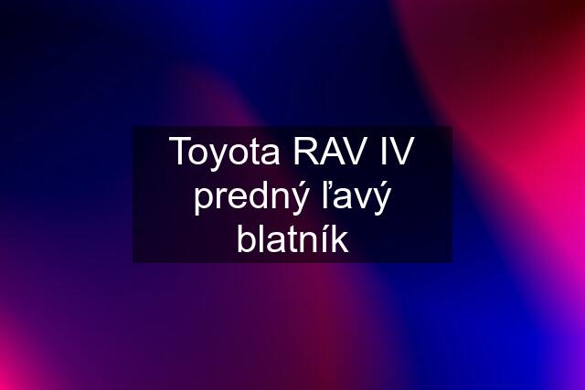 Toyota RAV IV predný ľavý blatník