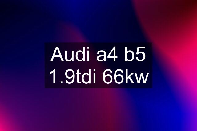 Audi a4 b5 1.9tdi 66kw