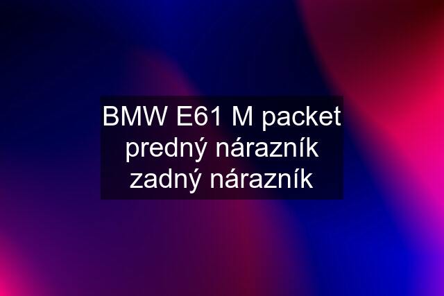 BMW E61 M packet predný nárazník zadný nárazník