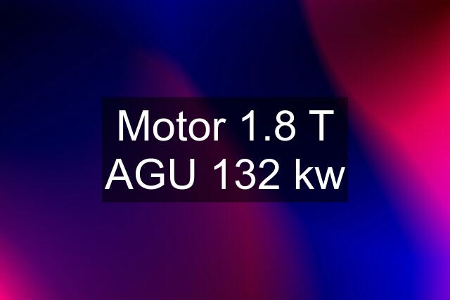 Motor 1.8 T AGU 132 kw