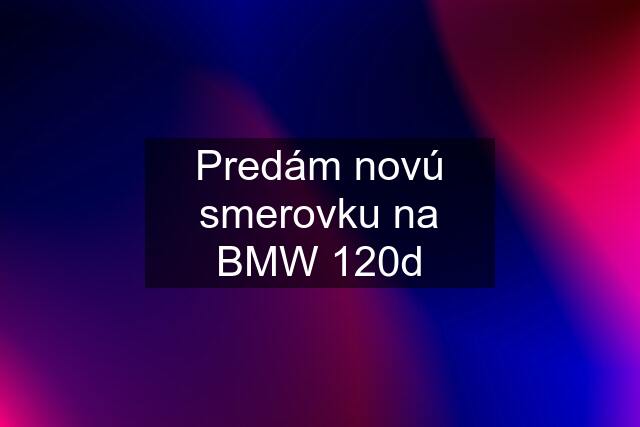 Predám novú smerovku na BMW 120d