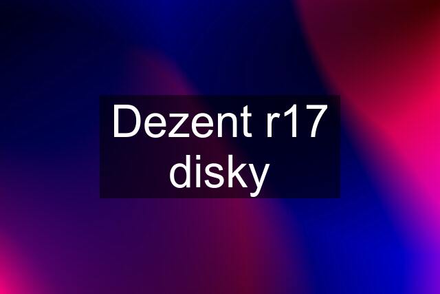 Dezent r17 disky