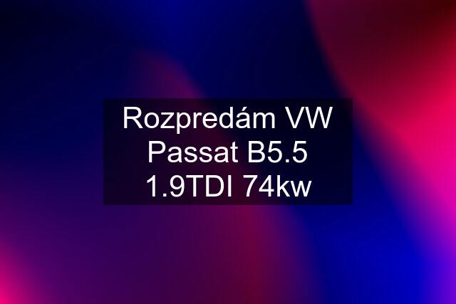 Rozpredám VW Passat B5.5 1.9TDI 74kw