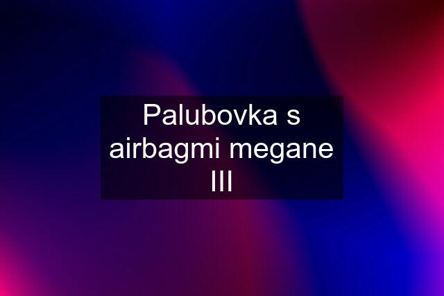 Palubovka s airbagmi megane III