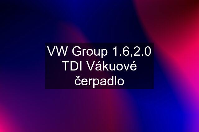 VW Group 1.6,2.0 TDI Vákuové čerpadlo