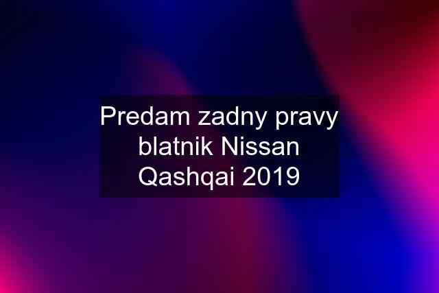 Predam zadny pravy blatnik Nissan Qashqai 2019