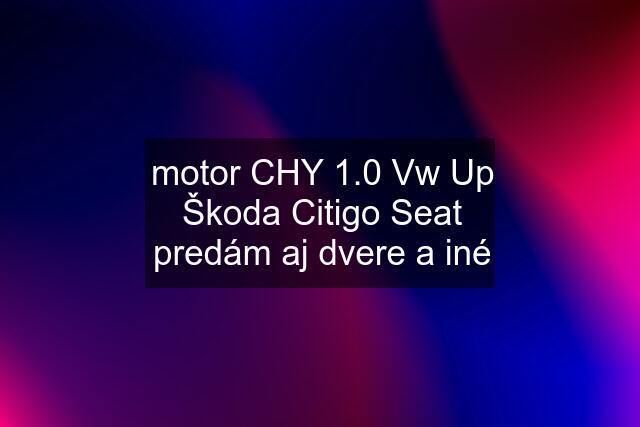 motor CHY 1.0 Vw Up Škoda Citigo Seat predám aj dvere a iné